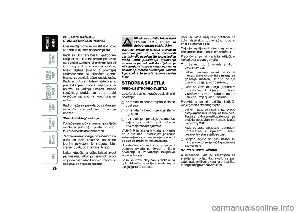 FIAT 500 2018  Knjižica s uputama za uporabu i održavanje (in Croatian) PRAVILNAUPORABA VOZILA SIGURNOSNI
URE\AJI UPOZNAVANJE
S
VOZILOM
TEHNI^KE
ZNA^AJKE ODR@AVANJE
VOZILA U SLU^AJU
NU@DE
UPOZORAVAJU]ASIGNALIZACIJA I PORUKE
INDEX
BRISA^ STRA@NJEG 
STAKLA/FUNKCIJA PRANJA
O