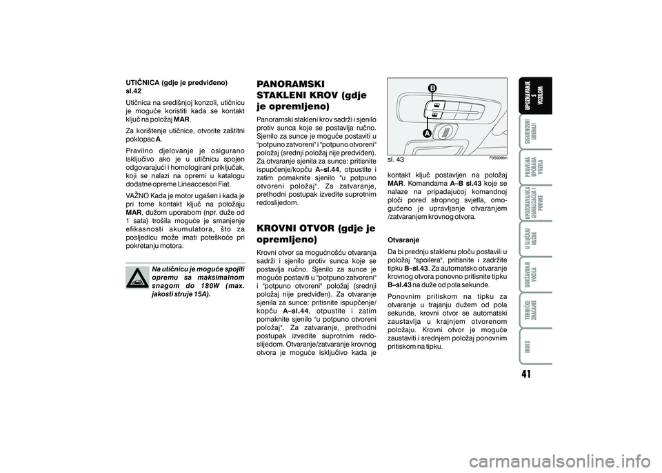 FIAT 500 2018  Knjižica s uputama za uporabu i održavanje (in Croatian) PRAVILNAUPORABA VOZILA SIGURNOSNI
URE\AJI UPOZNAVANJE
S
VOZILOM
TEHNI^KE
ZNA^AJKE ODR@AVANJE
VOZILA U SLU^AJU
NU@DE
UPOZORAVAJU]ASIGNALIZACIJA I PORUKE
INDEX
UTI^NICA (gdje je predvi|eno) 
sl.42
Uti~n
