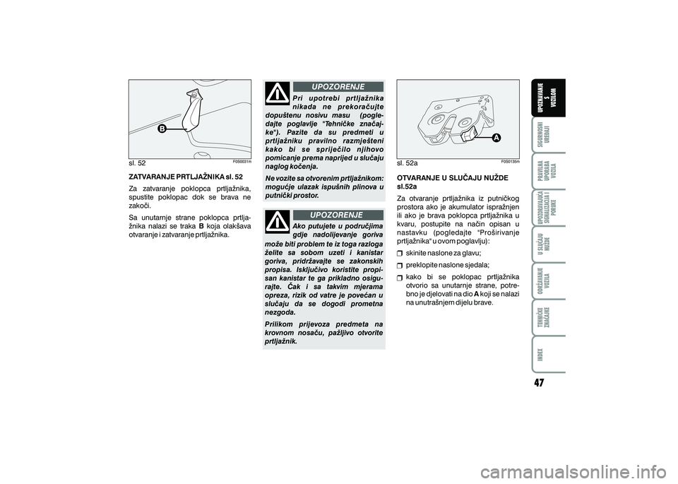 FIAT 500 2018  Knjižica s uputama za uporabu i održavanje (in Croatian) PRAVILNAUPORABA VOZILA SIGURNOSNI
URE\AJI UPOZNAVANJE
S
VOZILOM
TEHNI^KE
ZNA^AJKE ODR@AVANJE
VOZILA U SLU^AJU
NU@DE
UPOZORAVAJU]ASIGNALIZACIJA I PORUKE
INDEX
UPOZORENJE
UPOZORENJE
sl. 52
sl. 52a
ZATVA