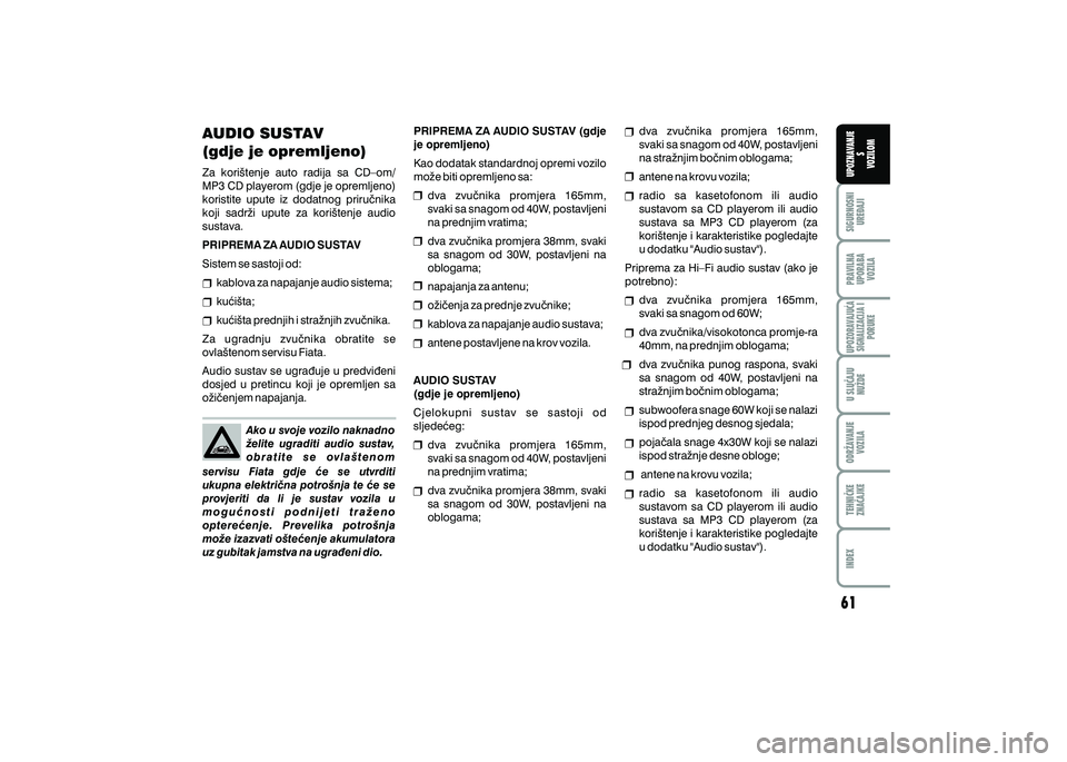 FIAT 500 2018  Knjižica s uputama za uporabu i održavanje (in Croatian) PRAVILNAUPORABA VOZILA SIGURNOSNI
URE\AJI UPOZNAVANJE
S
VOZILOM
TEHNI^KE
ZNA^AJKE ODR@AVANJE
VOZILA U SLU^AJU
NU@DE
UPOZORAVAJU]ASIGNALIZACIJA I PORUKE
INDEX
AUDIO SUSTAV
(gdje je opremljeno)
Za  kori