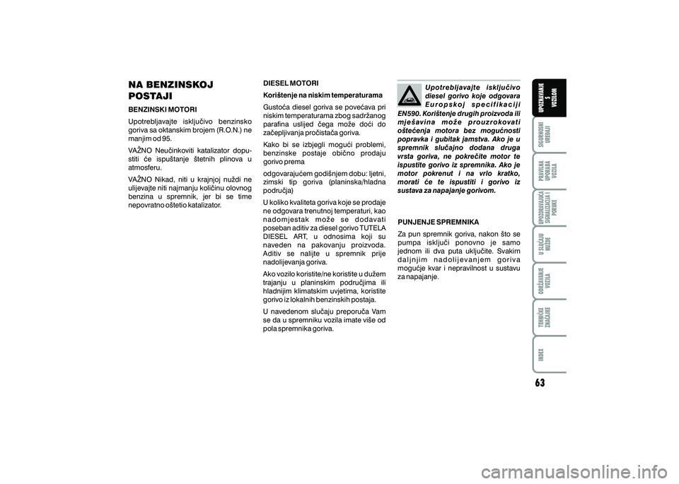 FIAT 500 2018  Knjižica s uputama za uporabu i održavanje (in Croatian) PRAVILNAUPORABA VOZILA SIGURNOSNI
URE\AJI UPOZNAVANJE
S
VOZILOM
TEHNI^KE
ZNA^AJKE ODR@AVANJE
VOZILA U SLU^AJU
NU@DE
UPOZORAVAJU]ASIGNALIZACIJA I PORUKE
INDEX
NA BENZINSKOJ 
POSTAJI    
BENZINSKI MOTOR