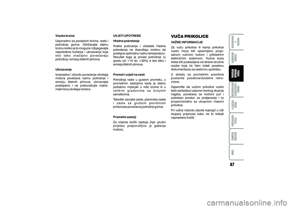 FIAT 500 2018 Knjižica s uputama za uporabu i održavanje (in Croatian) Visoke brzine
Usporedno sa porastom brzine, raste i
potro{nja goriva. Odr`avajte stalnu
brzinu koliko je to mogu}e i izbjegavajte
nepotrebna ko~enja i ubrzavanja koja
i s t o t a k o z FIAT 500 2018 Knjižica s uputama za uporabu i održavanje (in Croatian) Visoke brzine
Usporedno sa porastom brzine, raste i
potro{nja goriva. Odr`avajte stalnu
brzinu koliko je to mogu}e i izbjegavajte
nepotrebna ko~enja i ubrzavanja koja
i s t o t a k o z
