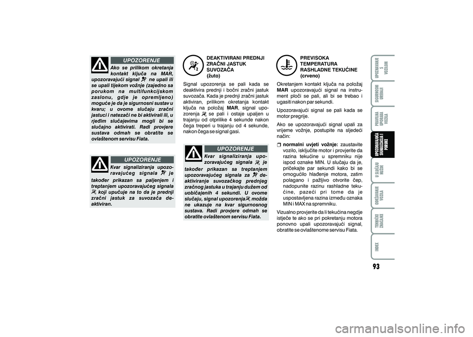 FIAT 500 2018 Knjižica s uputama za uporabu i održavanje (in Croatian) UPOZORENJE
UPOZORENJE UPOZORENJE
Ako se prilikom okretanja
kontakt klju~a na MAR,
upozoravaju}i signal ne upali ili
se upali tijekom vo`nje (zajedno sa
p o r u k o m n a m u l t i FIAT 500 2018 Knjižica s uputama za uporabu i održavanje (in Croatian) UPOZORENJE
UPOZORENJE UPOZORENJE
Ako se prilikom okretanja
kontakt klju~a na MAR,
upozoravaju}i signal ne upali ili
se upali tijekom vo`nje (zajedno sa
p o r u k o m n a m u l t i