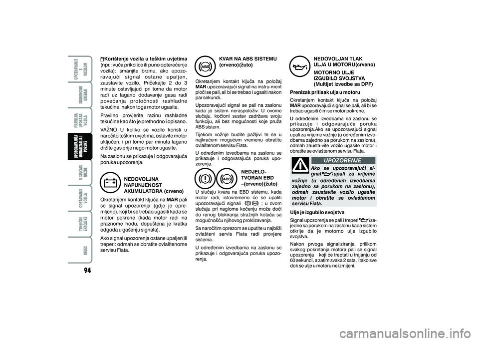 FIAT 500 2018 Knjižica s uputama za uporabu i održavanje (in Croatian) UPOZORENJE
Ako se upozoravaju}i si-
gnal upali za vrijeme
vo`nje (u odre|enim izvedbama
zajedno sa porukom na zaslonu),
odmah zaustavite vozilo ugasite
motor i obratite se o FIAT 500 2018 Knjižica s uputama za uporabu i održavanje (in Croatian) UPOZORENJE
Ako se upozoravaju}i si-
gnal upali za vrijeme
vo`nje (u odre|enim izvedbama
zajedno sa porukom na zaslonu),
odmah zaustavite vozilo ugasite
motor i obratite se o