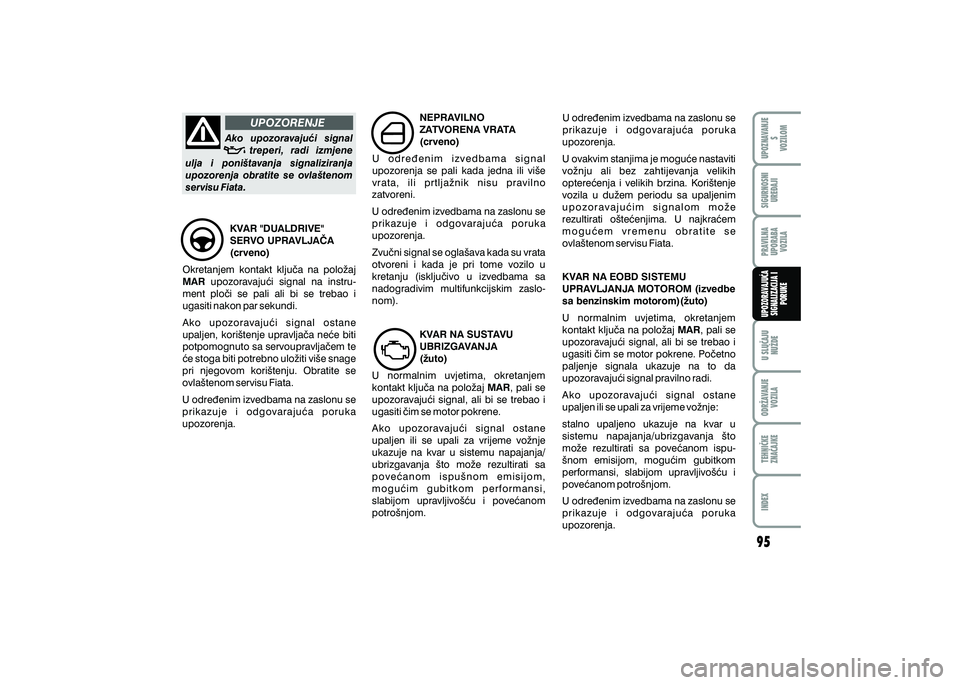 FIAT 500 2018 Knjižica s uputama za uporabu i održavanje (in Croatian) UPOZORENJE
Ako upozoravaju}i signal treperi, radi izmjene
xx
ulja i poni{tavanja signaliziranja
upozorenja obratite se ovla{tenom
servisu Fiata.
KVAR "DUALDRIVE"
SERVO UPRAVLJA^A
FIAT 500 2018 Knjižica s uputama za uporabu i održavanje (in Croatian) UPOZORENJE
Ako upozoravaju}i signal treperi, radi izmjene
xx
ulja i poni{tavanja signaliziranja
upozorenja obratite se ovla{tenom
servisu Fiata.
KVAR "DUALDRIVE"
SERVO UPRAVLJA^A