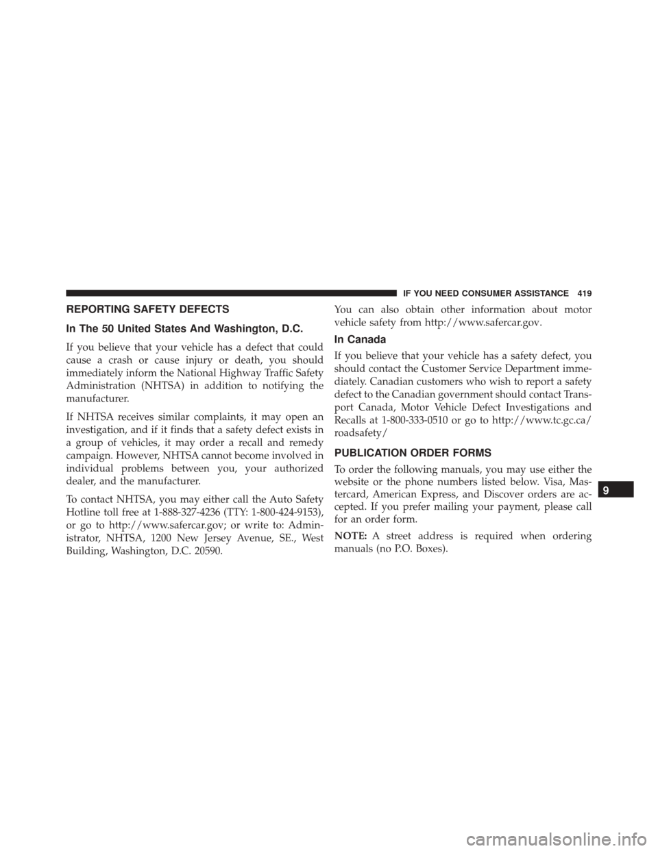 FIAT 500 2016 2.G Owners Manual REPORTING SAFETY DEFECTS
In The 50 United States And Washington, D.C.
If you believe that your vehicle has a defect that could
cause a crash or cause injury or death, you should
immediately inform the FIAT 500 2016 2.G Owners Manual REPORTING SAFETY DEFECTS
In The 50 United States And Washington, D.C.
If you believe that your vehicle has a defect that could
cause a crash or cause injury or death, you should
immediately inform the