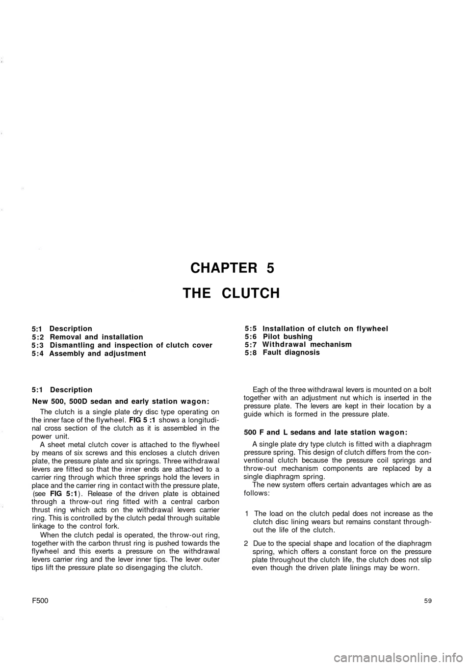 FIAT 500 1962 1.G Workshop Manual CHAPTER 5
THE CLUTCH
5:1
5:2
5:3
5:4Description
Removal and installation
Dismantling and inspection of clutch cover
Assembly and adjustment
5:1 Description
New 500, 500D sedan and early station wagon: