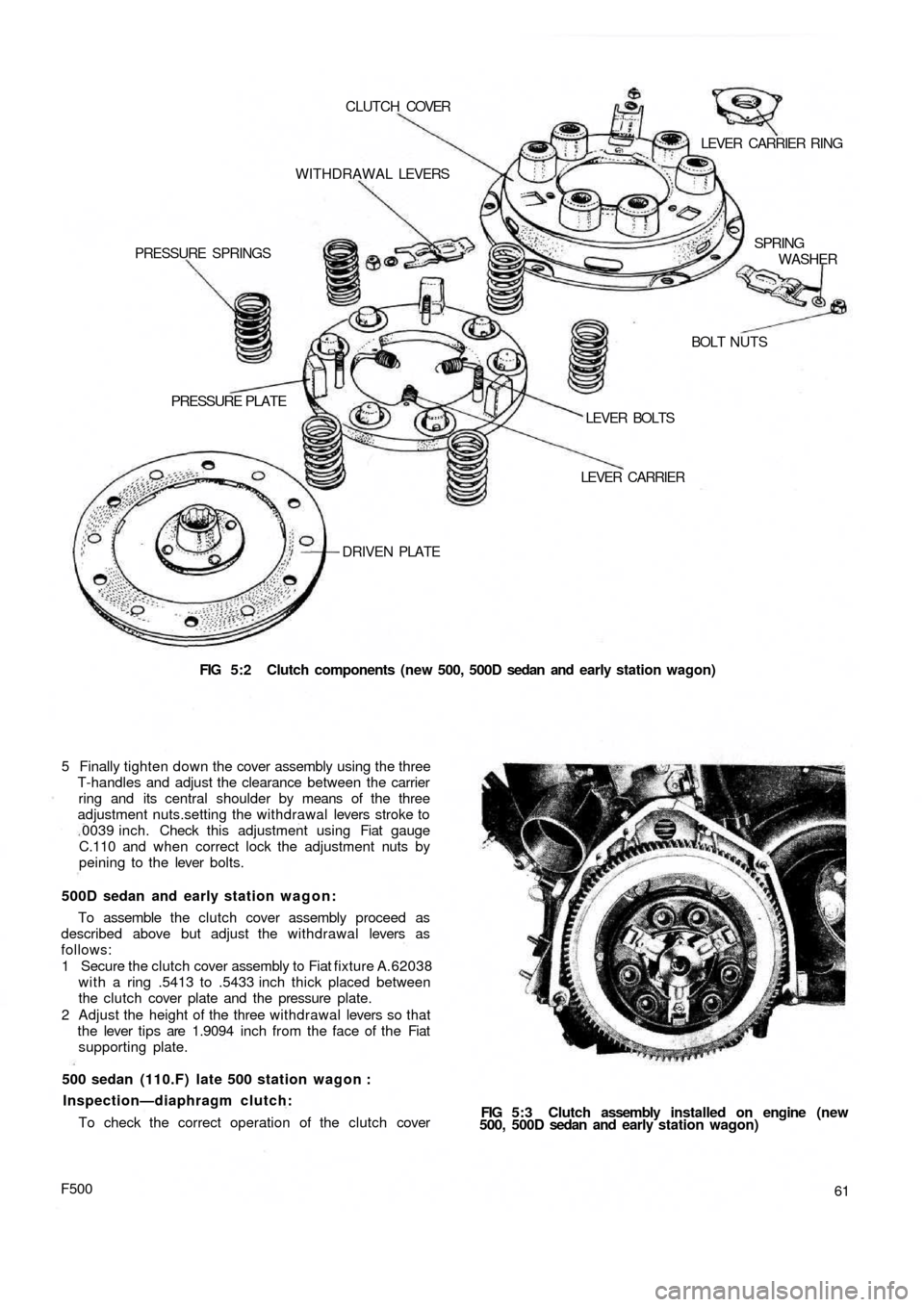 FIAT 500 1972 1.G Workshop Manual FIG 5:2  Clutch components (new 500, 500D sedan  and  early station wagon) DRIVEN PLATE
PRESSURE  PLATE
LEVER  CARRIER LEVER  BOLTSBOLT NUTS PRESSURE  SPRINGSWITHDRAWAL LEVERS CLUTCH COVER
LEVER  CARR