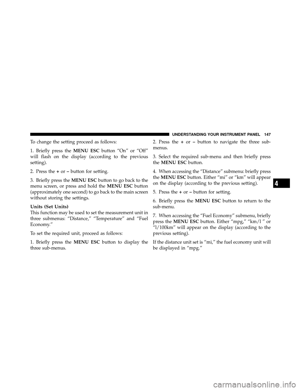 FIAT 500 ABARTH 2012 2.G Owners Manual To change the setting proceed as follows:
1. Briefly press theMENU ESCbutton “On” or “Off”
will flash on the display (according to the previous
setting).
2. Press the +or –button for setting