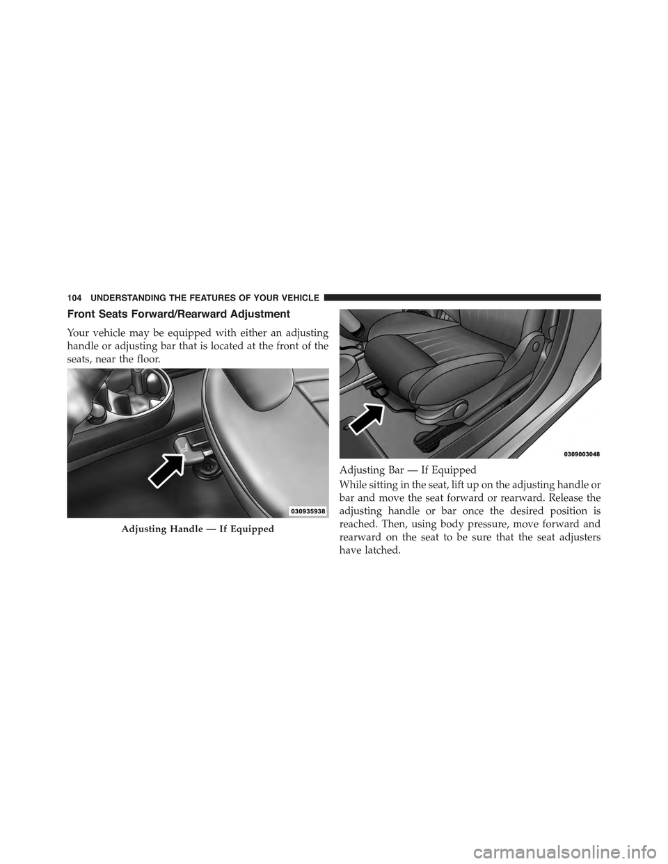 FIAT 500 ABARTH 2013 2.G Owners Manual Front Seats Forward/Rearward Adjustment
Your vehicle may be equipped with either an adjusting
handle or adjusting bar that is located at the front of the
seats, near the floor.
While sitting in the se