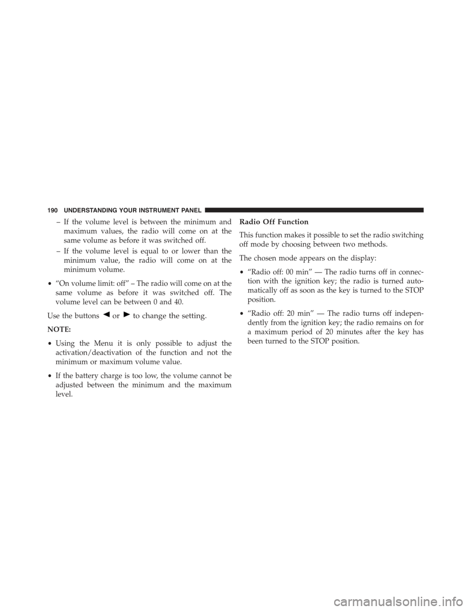 FIAT 500 ABARTH 2013 2.G Owners Manual – If the volume level is between the minimum and
maximum values, the radio will come on at the
same volume as before it was switched off.
– If the volume level is equal to or lower than the
minimu FIAT 500 ABARTH 2013 2.G Owners Manual – If the volume level is between the minimum and
maximum values, the radio will come on at the
same volume as before it was switched off.
– If the volume level is equal to or lower than the
minimu