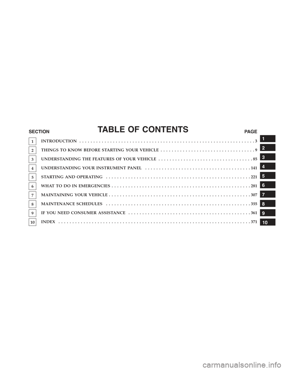 FIAT 500 ABARTH 2013 2.G Owners Manual TABLE OF CONTENTSSECTIONPAGE
1INTRODUCTION ...............................................................3
2THINGS TO KNOW BEFORE STARTING YOUR VEHICLE..................................9
3UNDERSTANDI FIAT 500 ABARTH 2013 2.G Owners Manual TABLE OF CONTENTSSECTIONPAGE
1INTRODUCTION ...............................................................3
2THINGS TO KNOW BEFORE STARTING YOUR VEHICLE..................................9
3UNDERSTANDI