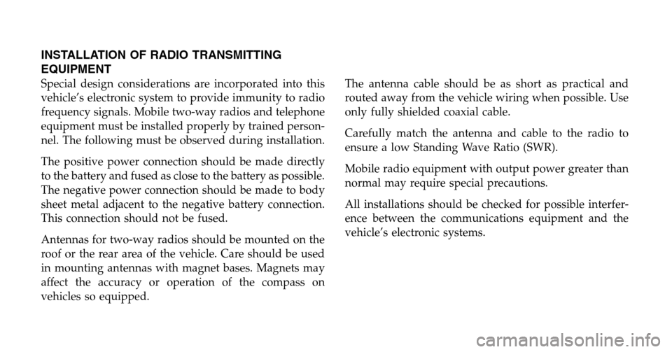 FIAT 500 ABARTH 2013 2.G Owners Manual INSTALLATION OF RADIO TRANSMITTING
EQUIPMENT
Special design considerations are incorporated into this
vehicle’s electronic system to provide immunity to radio
frequency signals. Mobile two-way radio FIAT 500 ABARTH 2013 2.G Owners Manual INSTALLATION OF RADIO TRANSMITTING
EQUIPMENT
Special design considerations are incorporated into this
vehicle’s electronic system to provide immunity to radio
frequency signals. Mobile two-way radio