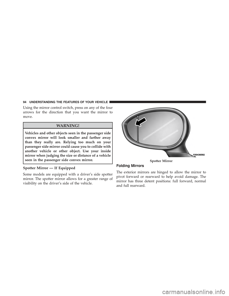 FIAT 500 ABARTH 2013 2.G Owners Manual Using the mirror control switch, press on any of the four
arrows for the direction that you want the mirror to
move.
WARNING!
Vehicles and other objects seen in the passenger side
convex mirror will l