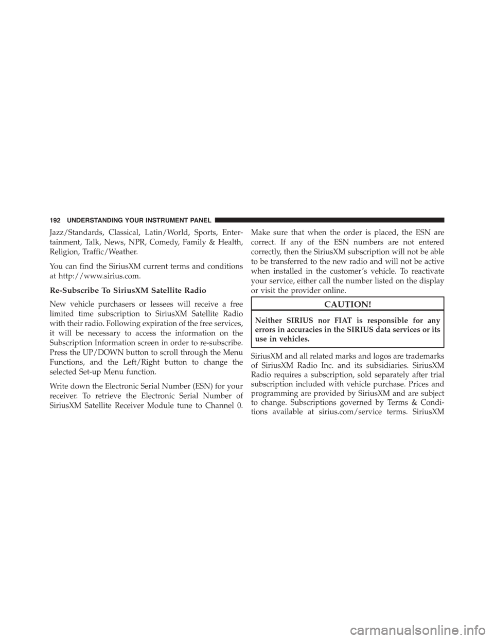 FIAT 500 ABARTH 2014 2.G Owners Manual Jazz/Standards, Classical, Latin/World, Sports, Enter-
tainment, Talk, News, NPR, Comedy, Family & Health,
Religion, Traffic/Weather.
You can find the SiriusXM current terms and conditions
at http://w FIAT 500 ABARTH 2014 2.G Owners Manual Jazz/Standards, Classical, Latin/World, Sports, Enter-
tainment, Talk, News, NPR, Comedy, Family & Health,
Religion, Traffic/Weather.
You can find the SiriusXM current terms and conditions
at http://w