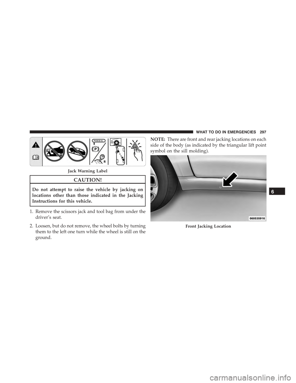 FIAT 500 ABARTH 2014 2.G Owners Manual CAUTION!
Do not attempt to raise the vehicle by jacking on
locations other than those indicated in the Jacking
Instructions for this vehicle.
1. Remove the scissors jack and tool bag from under the
dr