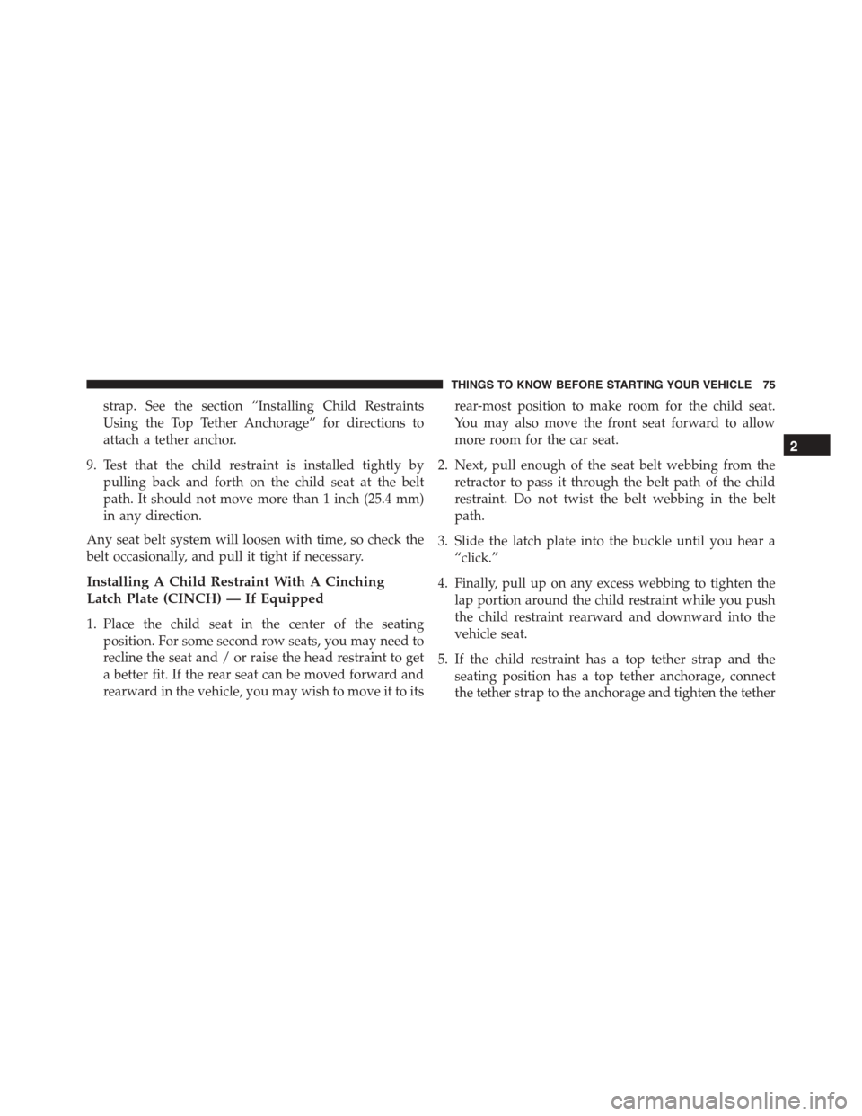FIAT 500 ABARTH 2014 2.G Owners Manual strap. See the section “Installing Child Restraints
Using the Top Tether Anchorage” for directions to
attach a tether anchor.
9. Test that the child restraint is installed tightly by
pulling back 