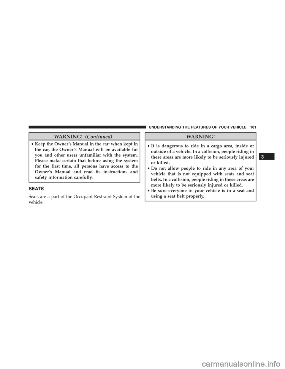 FIAT 500 ABARTH 2015 2.G Owners Manual WARNING!(Continued)
•Keep the Owner ’s Manual in the car: when kept in
the car, the Owner ’s Manual will be available for
you and other users unfamiliar with the system.
Please make certain that