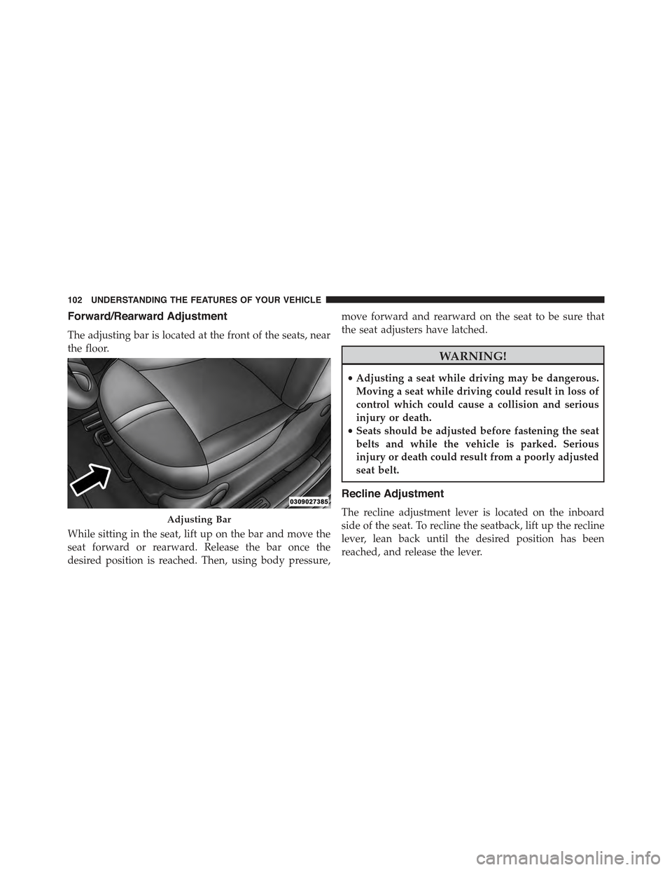 FIAT 500 ABARTH 2015 2.G Owners Manual Forward/Rearward Adjustment
The adjusting bar is located at the front of the seats, near
the floor.
While sitting in the seat, lift up on the bar and move the
seat forward or rearward. Release the bar