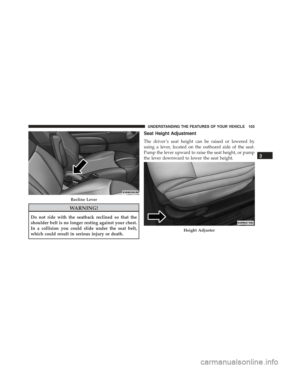 FIAT 500 ABARTH 2015 2.G Owners Manual WARNING!
Do not ride with the seatback reclined so that the
shoulder belt is no longer resting against your chest.
In a collision you could slide under the seat belt,
which could result in serious inj