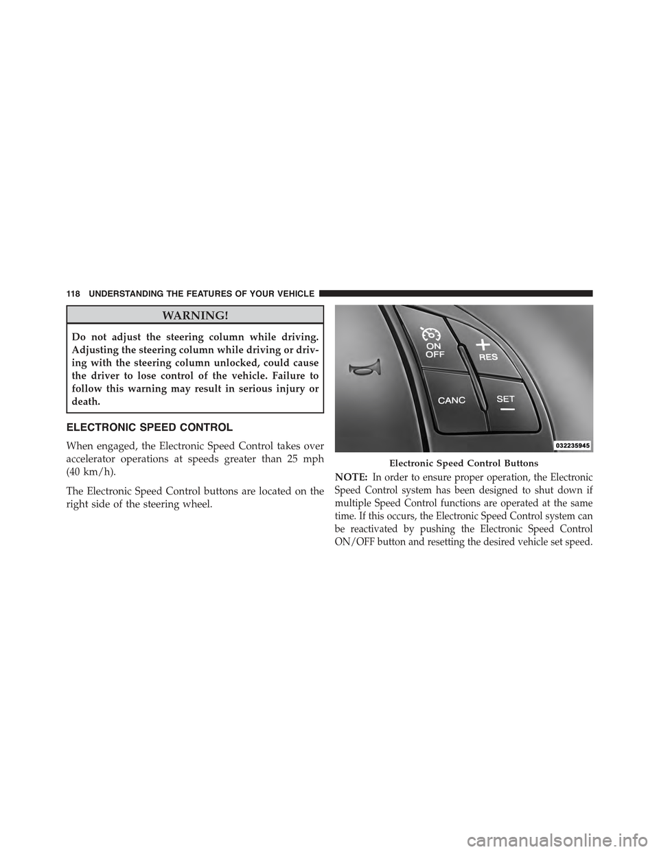 FIAT 500 ABARTH 2015 2.G Owners Manual WARNING!
Do not adjust the steering column while driving.
Adjusting the steering column while driving or driv-
ing with the steering column unlocked, could cause
the driver to lose control of the vehi
