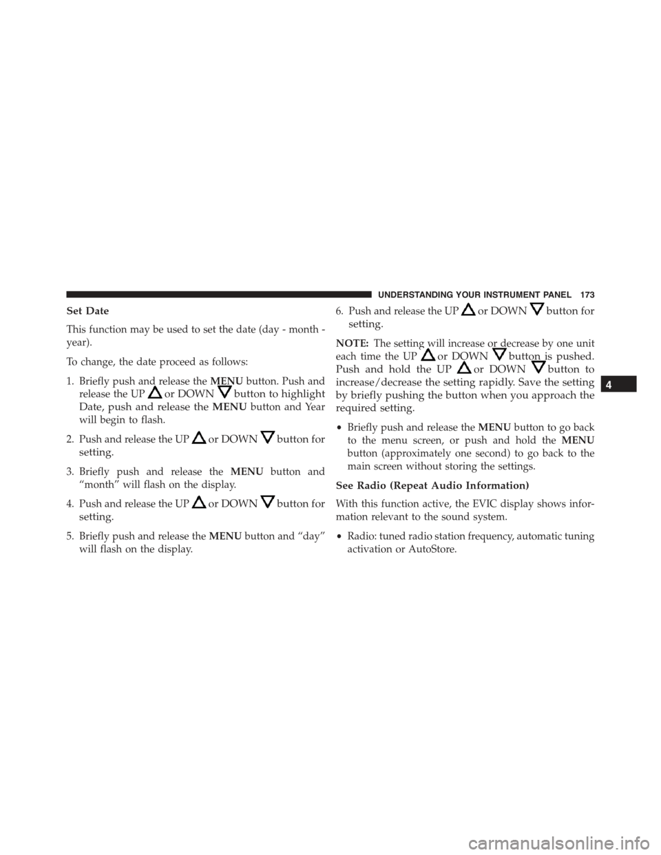 FIAT 500 ABARTH 2015 2.G Owners Manual Set Date
This function may be used to set the date (day - month -
year).
To change, the date proceed as follows:
1. Briefly push and release theMENUbutton. Push and
release the UPor DOWNbutton to high