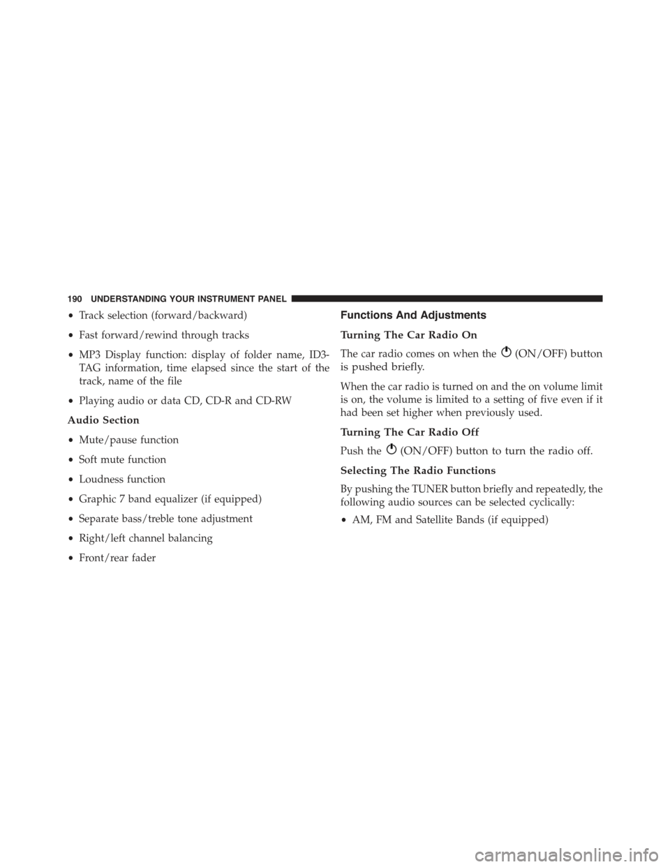 FIAT 500 ABARTH 2015 2.G Owners Manual •Track selection (forward/backward)
•Fast forward/rewind through tracks
•MP3 Display function: display of folder name, ID3-
TAG information, time elapsed since the start of the
track, name of th