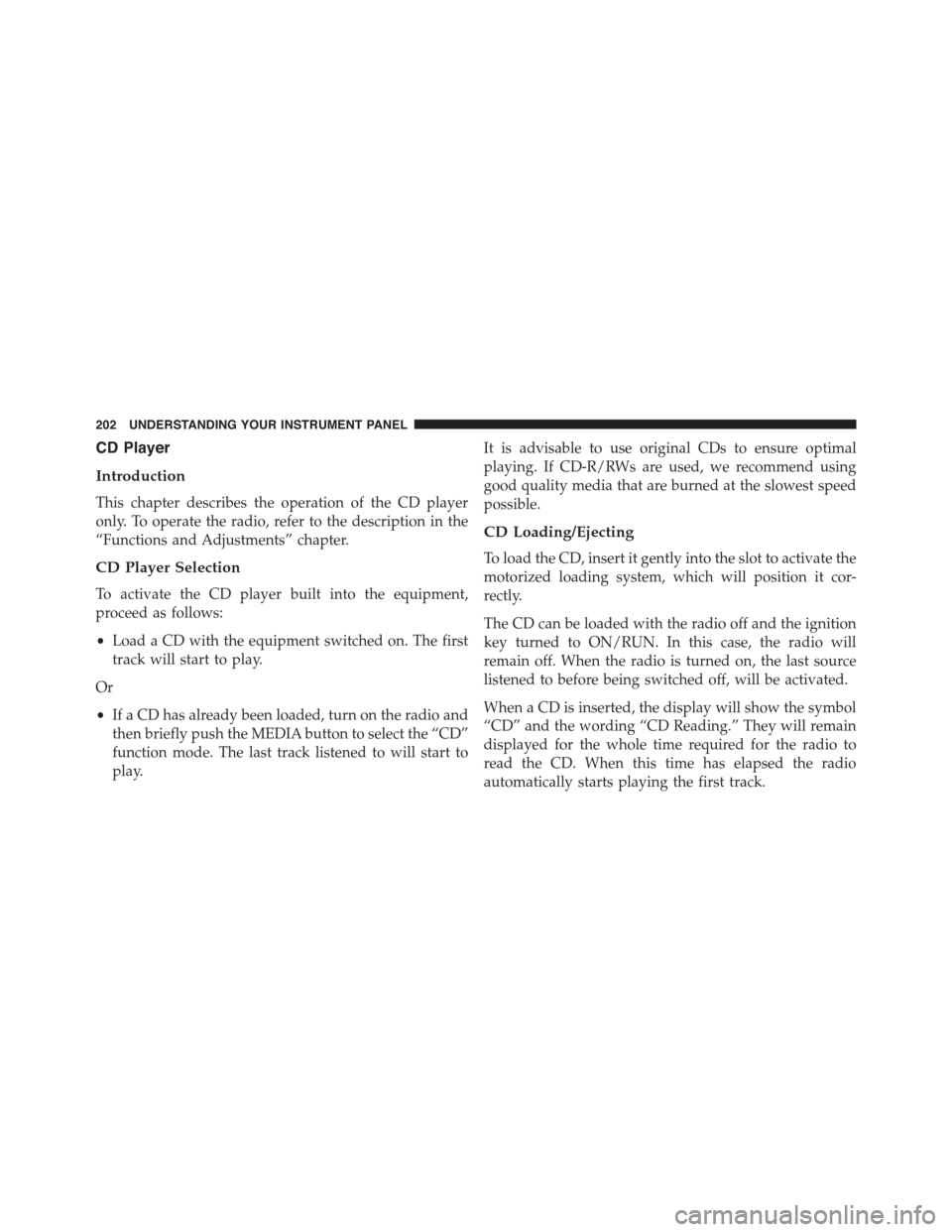 FIAT 500 ABARTH 2015 2.G Owners Manual CD Player
Introduction
This chapter describes the operation of the CD player
only. To operate the radio, refer to the description in the
“Functions and Adjustments” chapter.
CD Player Selection
To