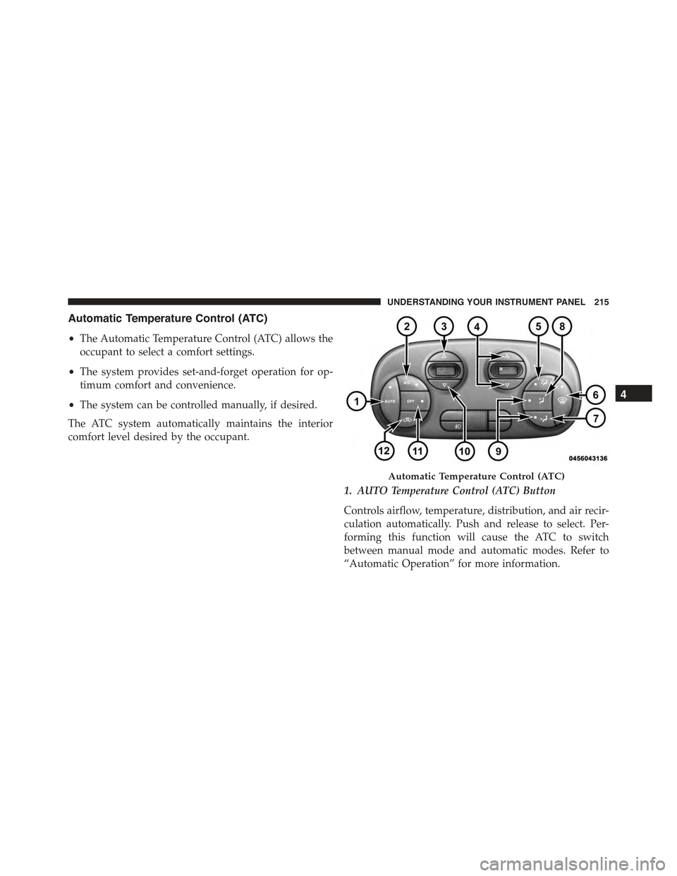 FIAT 500 ABARTH 2015 2.G Owners Manual Automatic Temperature Control (ATC)
•The Automatic Temperature Control (ATC) allows the
occupant to select a comfort settings.
•The system provides set-and-forget operation for op-
timum comfort a