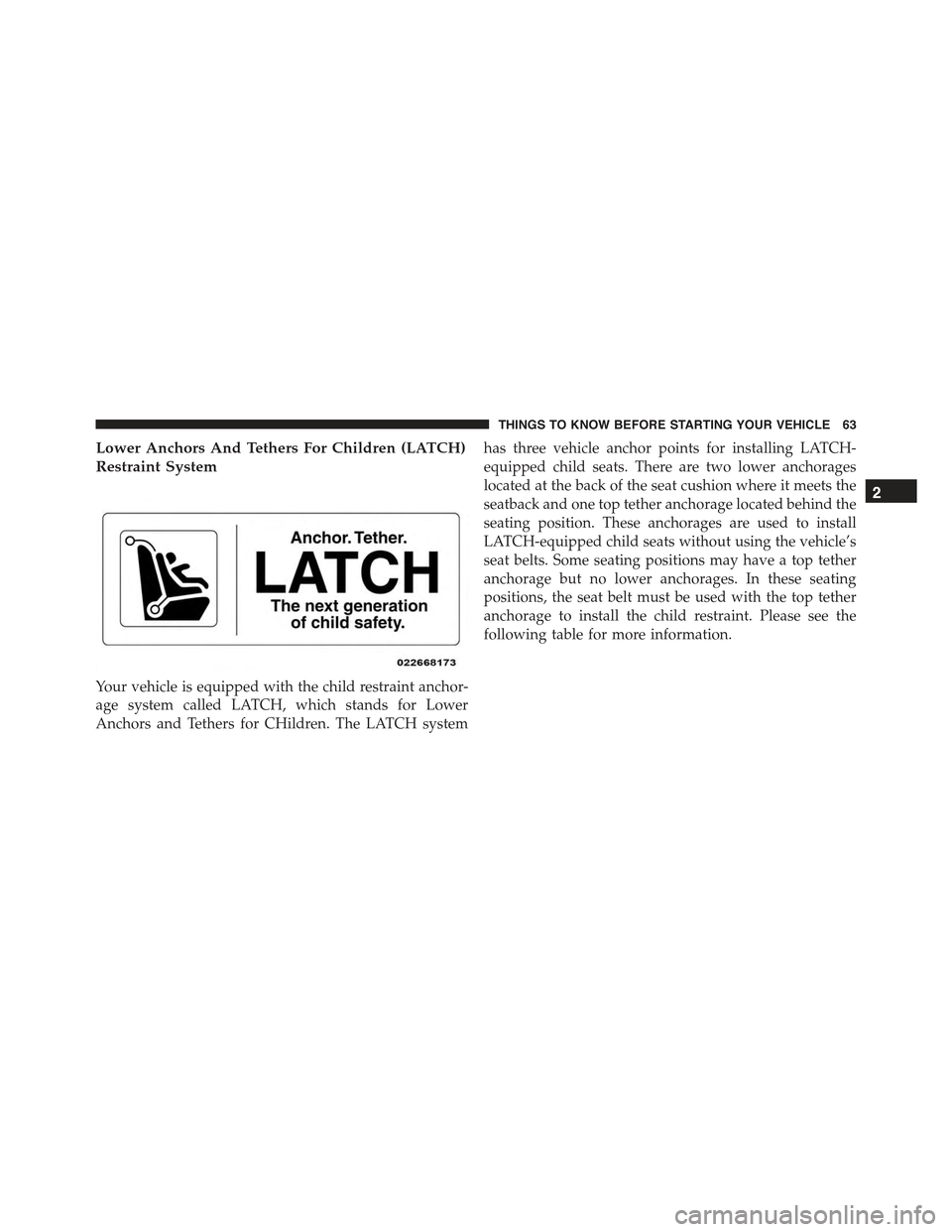 FIAT 500 ABARTH 2015 2.G Owners Manual Lower Anchors And Tethers For Children (LATCH)
Restraint System
Your vehicle is equipped with the child restraint anchor-
age system called LATCH, which stands for Lower
Anchors and Tethers for CHildr