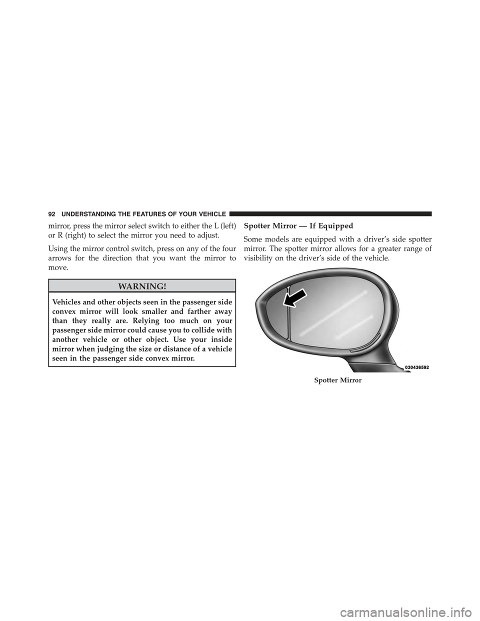 FIAT 500 ABARTH 2015 2.G Owners Manual mirror, press the mirror select switch to either the L (left)
or R (right) to select the mirror you need to adjust.
Using the mirror control switch, press on any of the four
arrows for the direction t