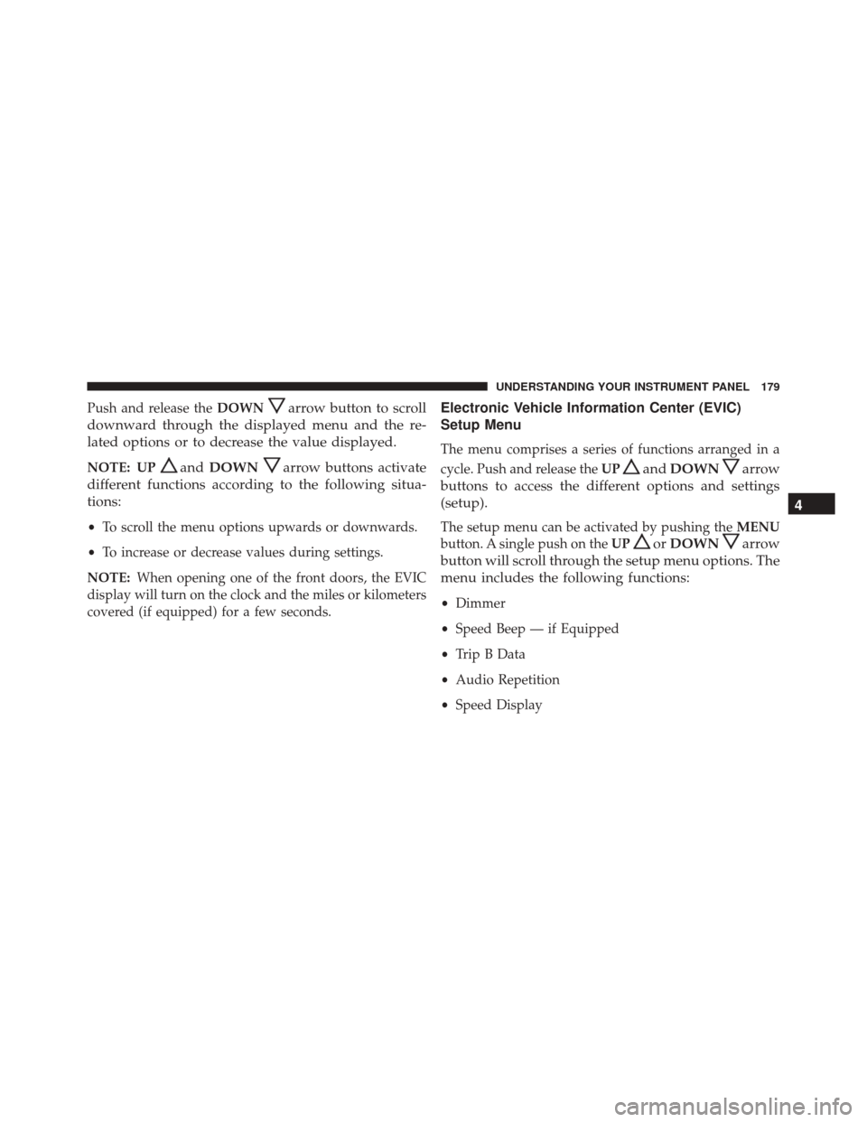 FIAT 500 ABARTH 2016 2.G Owners Manual Push and release theDOWNarrow button to scroll
downward through the displayed menu and the re-
lated options or to decrease the value displayed.
NOTE: UPand DOWNarrow buttons activate
different functi FIAT 500 ABARTH 2016 2.G Owners Manual Push and release theDOWNarrow button to scroll
downward through the displayed menu and the re-
lated options or to decrease the value displayed.
NOTE: UPand DOWNarrow buttons activate
different functi