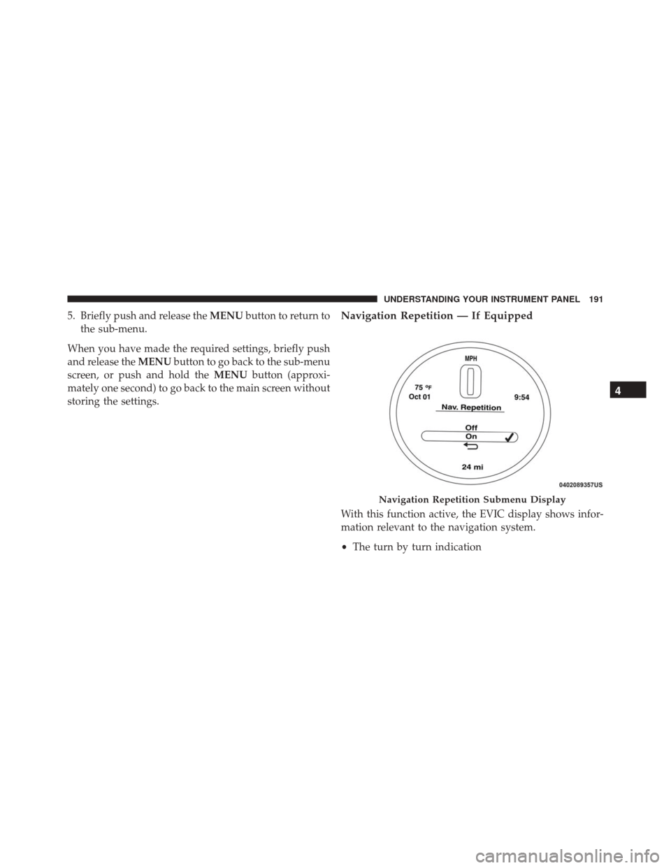 FIAT 500 ABARTH 2016 2.G Owners Manual 5. Briefly push and release theMENUbutton to return to
the sub-menu.
When you have made the required settings, briefly push
and release the MENUbutton to go back to the sub-menu
screen, or push and ho
