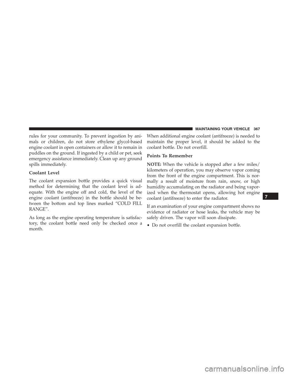 FIAT 500 ABARTH 2016 2.G Owners Manual rules for your community. To prevent ingestion by ani-
mals or children, do not store ethylene glycol-based
engine coolant in open containers or allow it to remain in
puddles on the ground. If ingeste