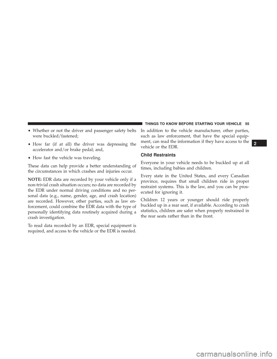 FIAT 500 ABARTH 2016 2.G Owners Manual •Whether or not the driver and passenger safety belts
were buckled/fastened;
• How far (if at all) the driver was depressing the
accelerator and/or brake pedal; and,
• How fast the vehicle was t FIAT 500 ABARTH 2016 2.G Owners Manual •Whether or not the driver and passenger safety belts
were buckled/fastened;
• How far (if at all) the driver was depressing the
accelerator and/or brake pedal; and,
• How fast the vehicle was t