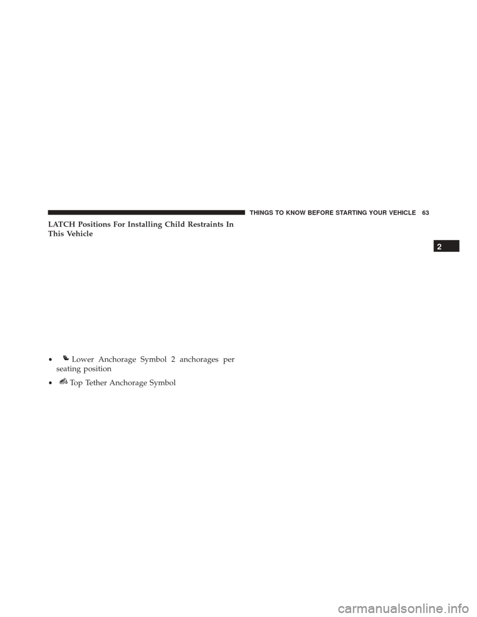 FIAT 500 ABARTH 2016 2.G Owners Manual LATCH Positions For Installing Child Restraints In
This Vehicle
•Lower Anchorage Symbol 2 anchorages per
seating position
•Top Tether Anchorage Symbol
2
THINGS TO KNOW BEFORE STARTING YOUR VEHICLE