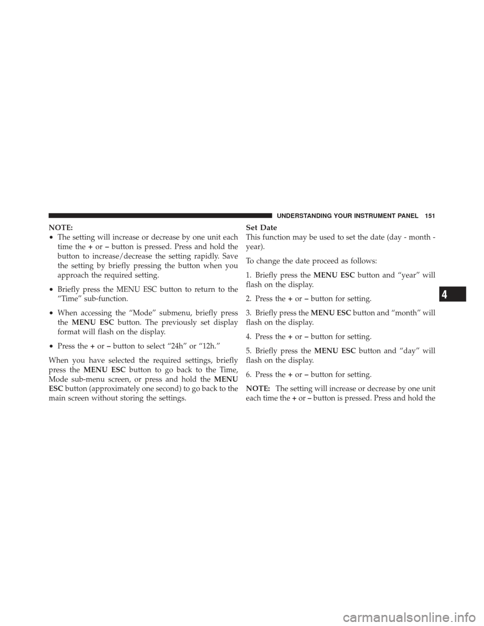 FIAT 500 GUCCI 2012 2.G Owners Manual NOTE:
•The setting will increase or decrease by one unit each
time the+or –button is pressed. Press and hold the
button to increase/decrease the setting rapidly. Save
the setting by briefly pressi