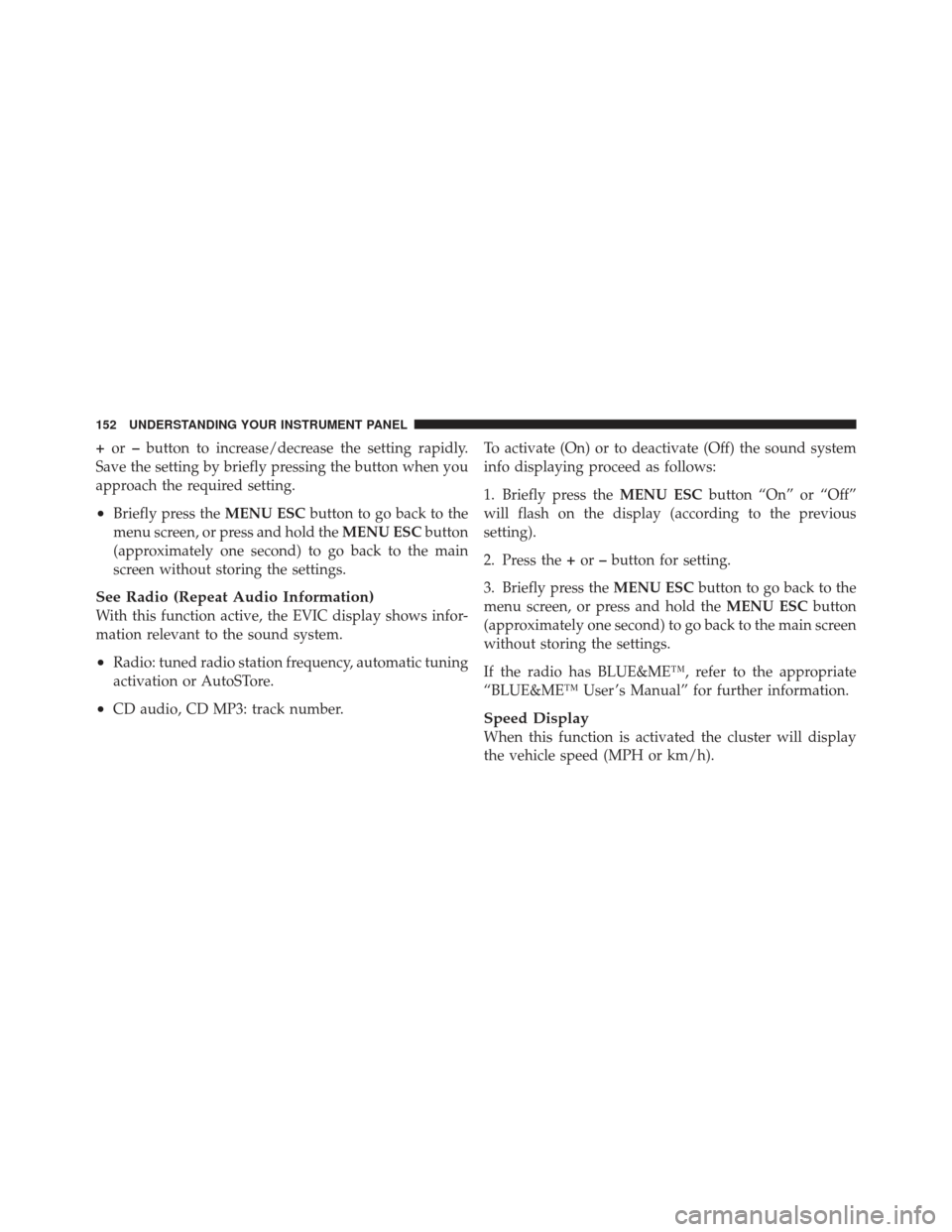 FIAT 500 GUCCI 2012 2.G Owners Manual +or –button to increase/decrease the setting rapidly.
Save the setting by briefly pressing the button when you
approach the required setting.
•Briefly press the MENU ESCbutton to go back to the
me