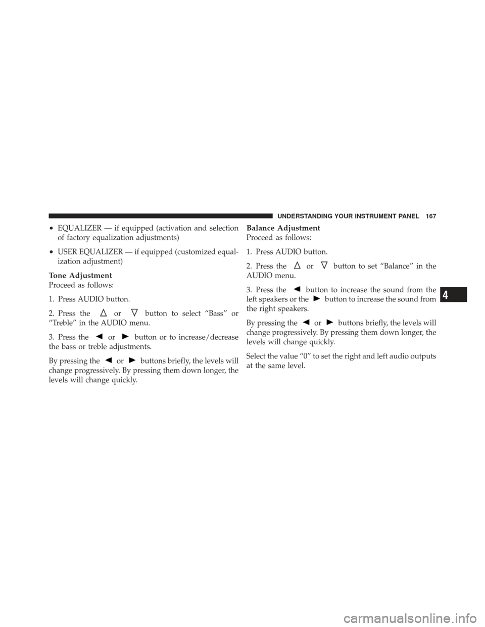 FIAT 500 GUCCI 2012 2.G Owners Manual •EQUALIZER — if equipped (activation and selection
of factory equalization adjustments)
•USER EQUALIZER — if equipped (customized equal-
ization adjustment)
Tone Adjustment
Proceed as follows: