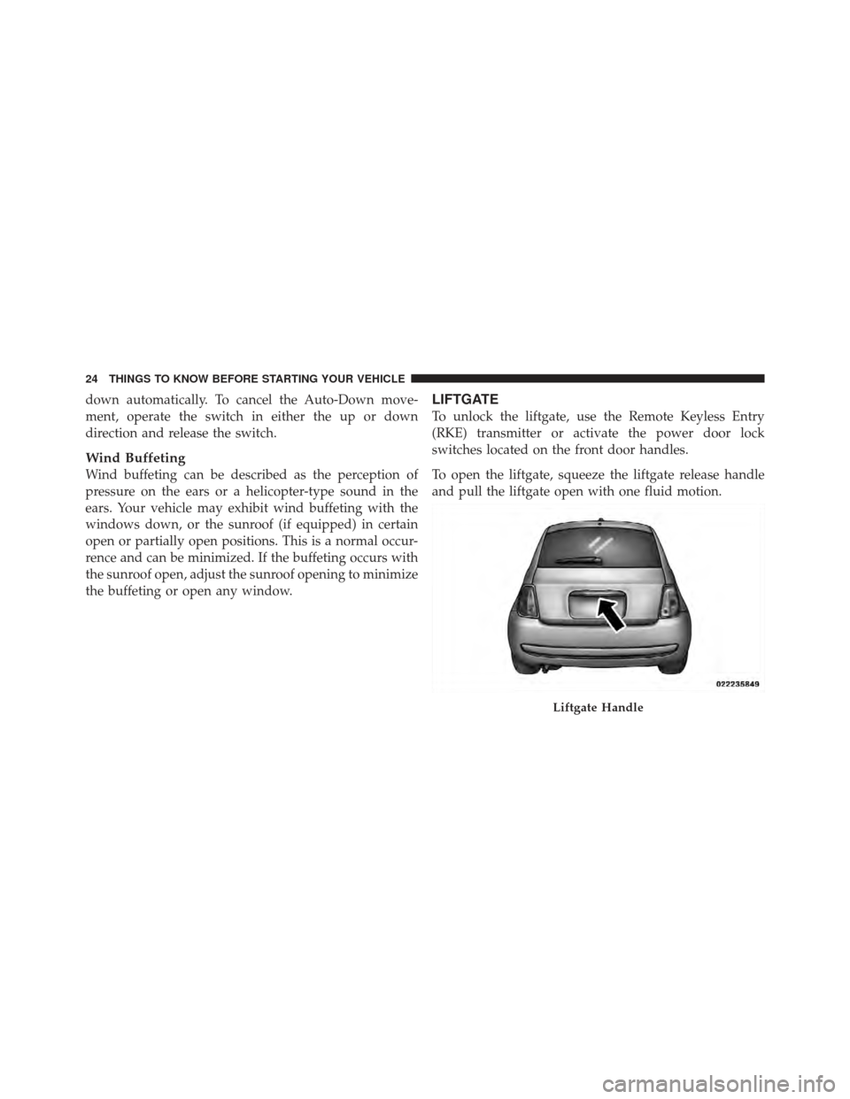 FIAT 500 GUCCI 2012 2.G Owners Manual down automatically. To cancel the Auto-Down move-
ment, operate the switch in either the up or down
direction and release the switch.
Wind Buffeting
Wind buffeting can be described as the perception o