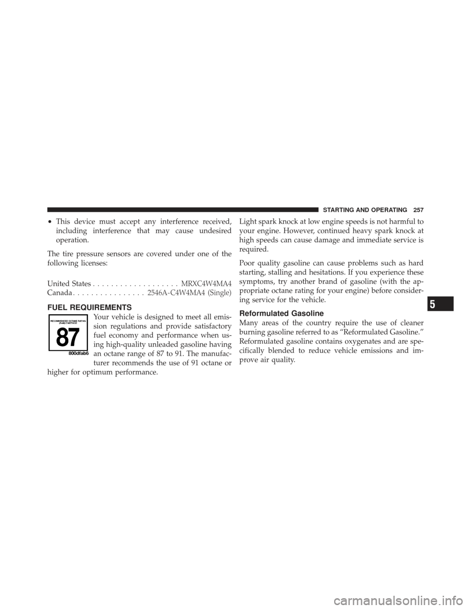 FIAT 500 GUCCI 2012 2.G Owners Manual •This device must accept any interference received,
including interference that may cause undesired
operation.
The tire pressure sensors are covered under one of the
following licenses:
United State