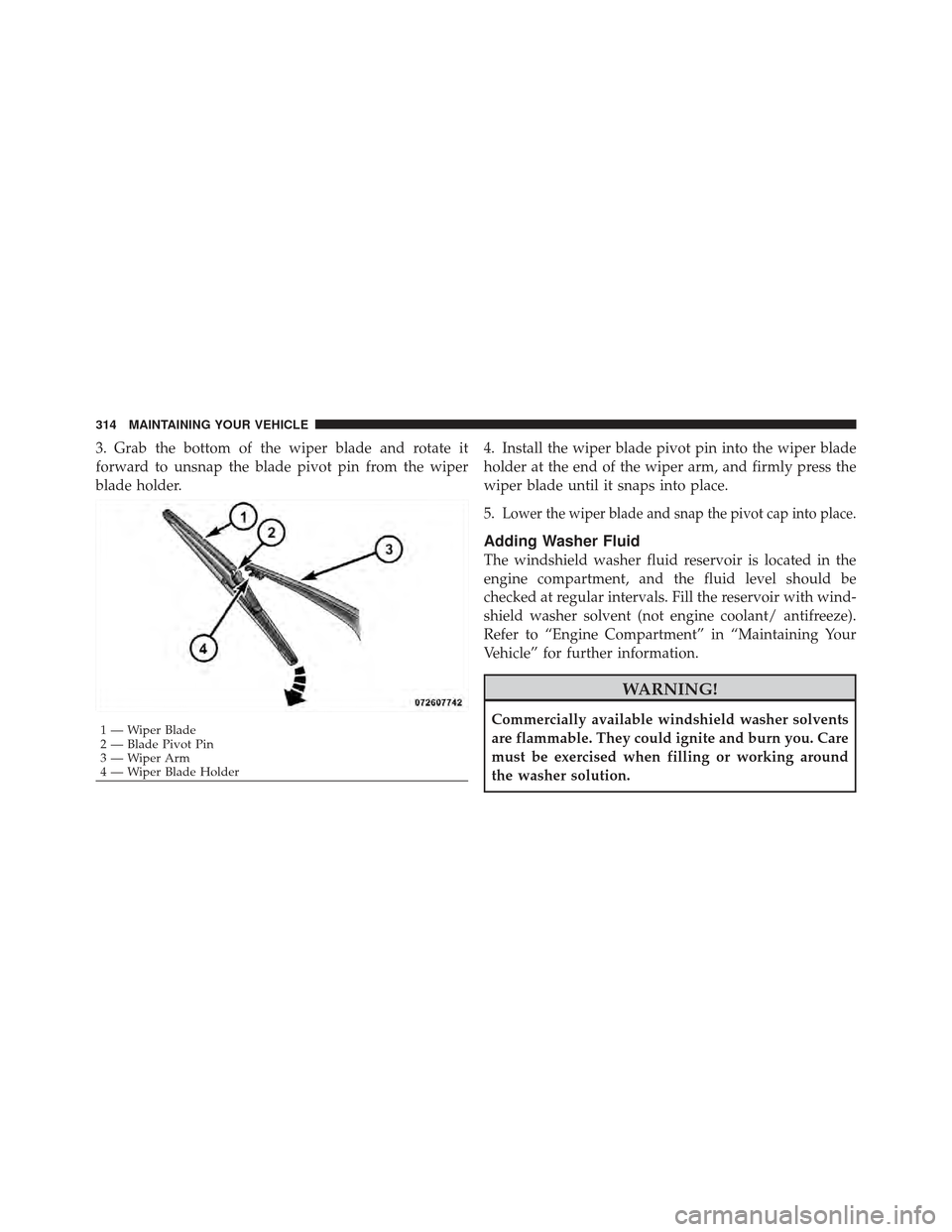 FIAT 500 GUCCI 2012 2.G Owners Manual 3. Grab the bottom of the wiper blade and rotate it
forward to unsnap the blade pivot pin from the wiper
blade holder.4. Install the wiper blade pivot pin into the wiper blade
holder at the end of the
