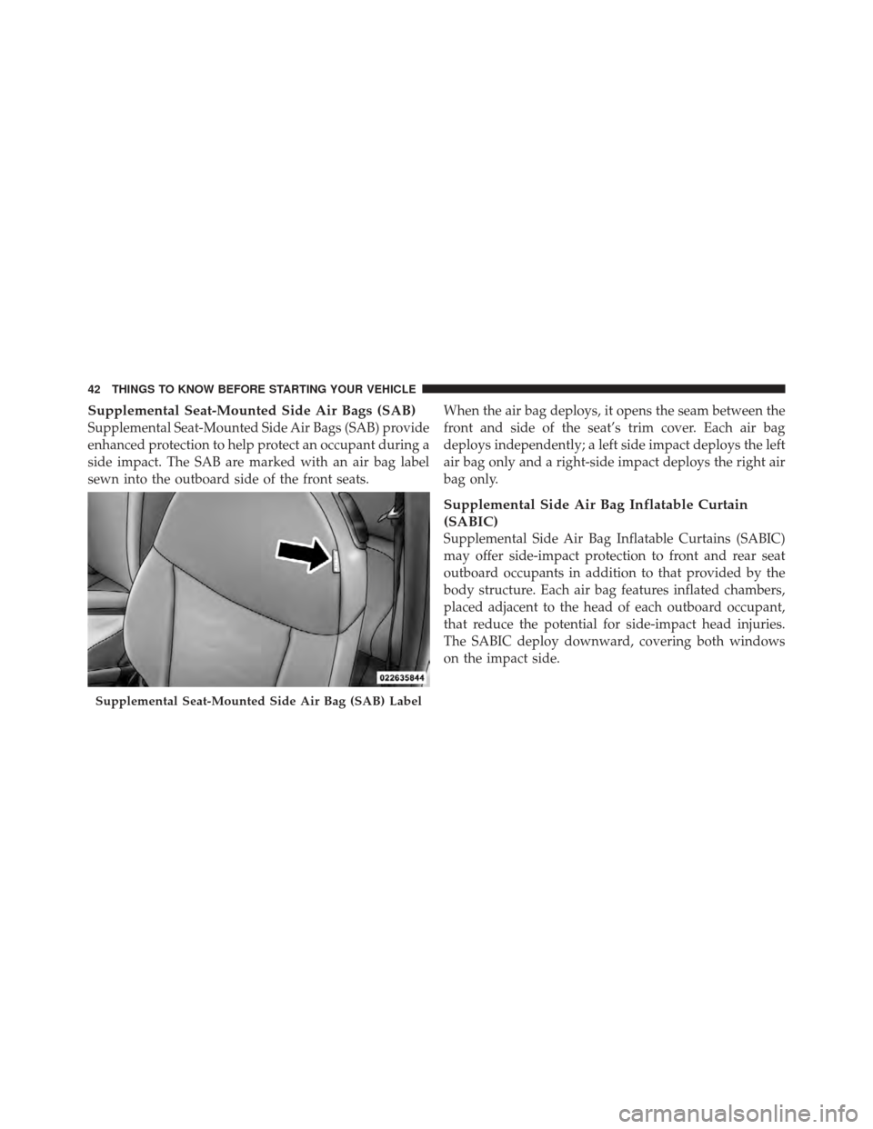 FIAT 500 GUCCI 2012 2.G Owners Manual Supplemental Seat-Mounted Side Air Bags (SAB)
Supplemental Seat-Mounted Side Air Bags (SAB) provide
enhanced protection to help protect an occupant during a
side impact. The SAB are marked with an air