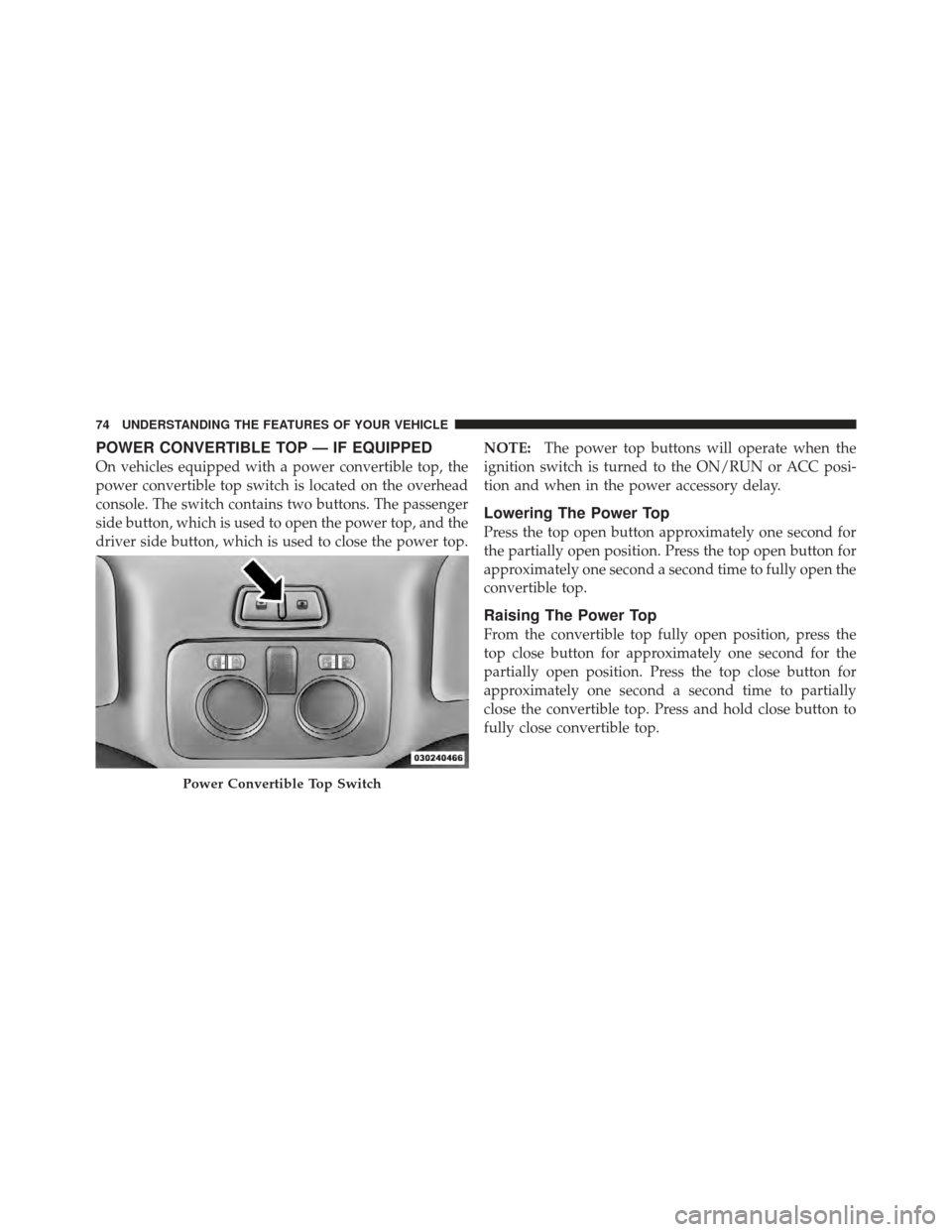 FIAT 500 GUCCI 2012 2.G Owners Manual POWER CONVERTIBLE TOP — IF EQUIPPED
On vehicles equipped with a power convertible top, the
power convertible top switch is located on the overhead
console. The switch contains two buttons. The passe