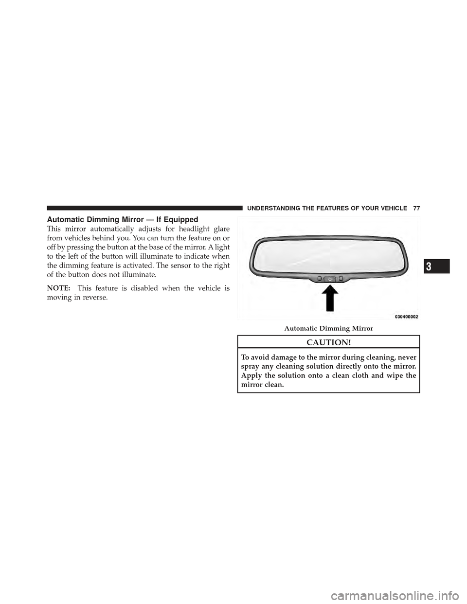 FIAT 500 GUCCI 2012 2.G Owners Manual Automatic Dimming Mirror — If Equipped
This mirror automatically adjusts for headlight glare
from vehicles behind you. You can turn the feature on or
off by pressing the button at the base of the mi