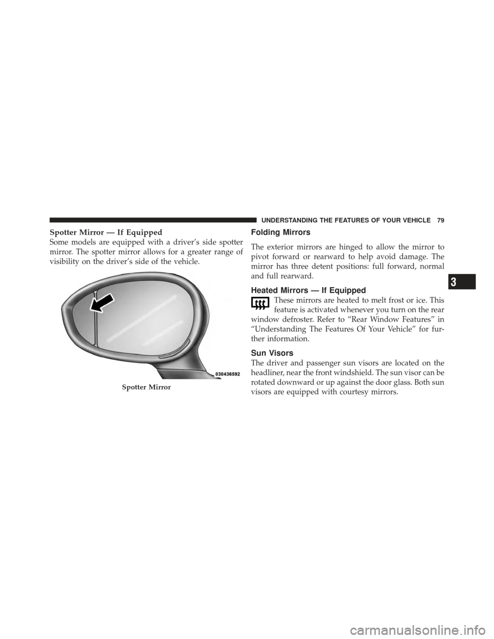 FIAT 500 GUCCI 2012 2.G Owners Manual Spotter Mirror — If Equipped
Some models are equipped with a driver’s side spotter
mirror. The spotter mirror allows for a greater range of
visibility on the driver’s side of the vehicle.
Foldin