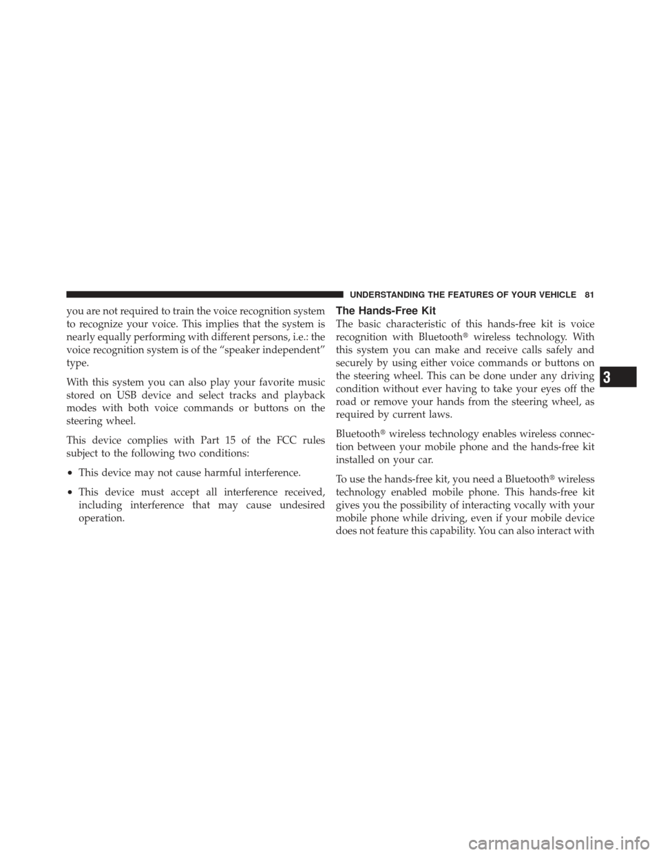 FIAT 500 GUCCI 2012 2.G Owners Manual you are not required to train the voice recognition system
to recognize your voice. This implies that the system is
nearly equally performing with different persons, i.e.: the
voice recognition system