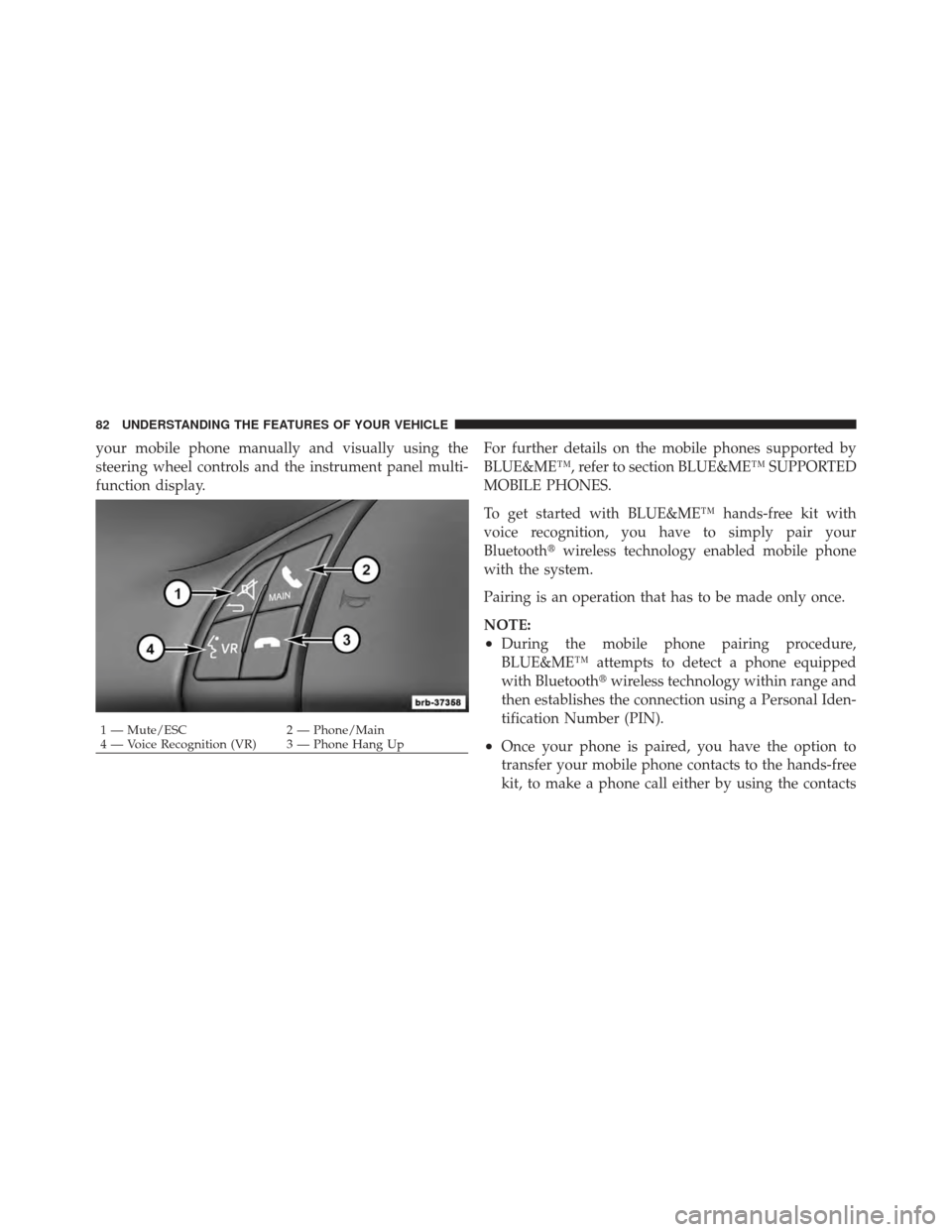 FIAT 500 GUCCI 2012 2.G Owners Manual your mobile phone manually and visually using the
steering wheel controls and the instrument panel multi-
function display.For further details on the mobile phones supported by
BLUE&ME™, refer to se