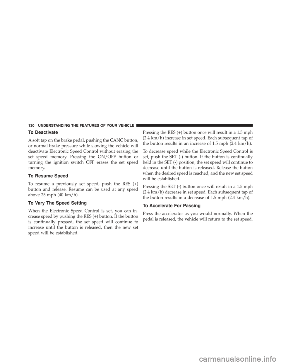 FIAT 500E 2013 2.G Owners Manual To Deactivate
A soft tap on the brake pedal, pushing the CANC button,
or normal brake pressure while slowing the vehicle will
deactivate Electronic Speed Control without erasing the
set speed memory. FIAT 500E 2013 2.G Owners Manual To Deactivate
A soft tap on the brake pedal, pushing the CANC button,
or normal brake pressure while slowing the vehicle will
deactivate Electronic Speed Control without erasing the
set speed memory.