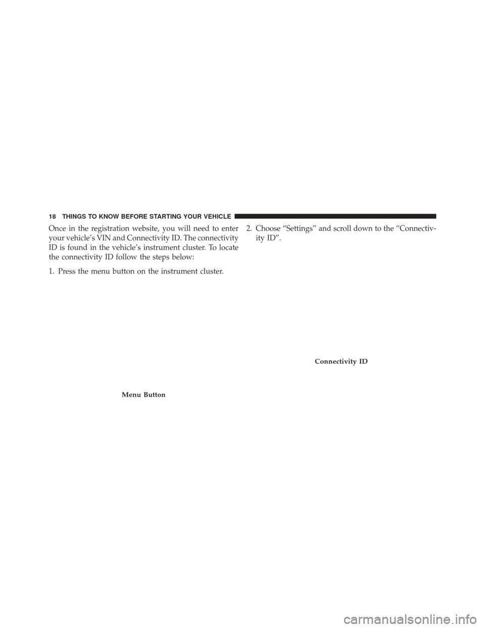 FIAT 500E 2013 2.G Owners Manual Once in the registration website, you will need to enter
your vehicle’s VIN and Connectivity ID. The connectivity
ID is found in the vehicle’s instrument cluster. To locate
the connectivity ID fol